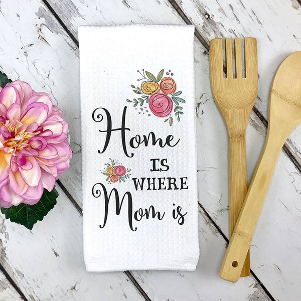 Home Is Where Mom Is Kitchen Towel